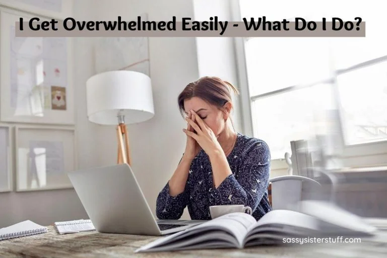 I Get Overwhelmed Easily: What Do I Do?