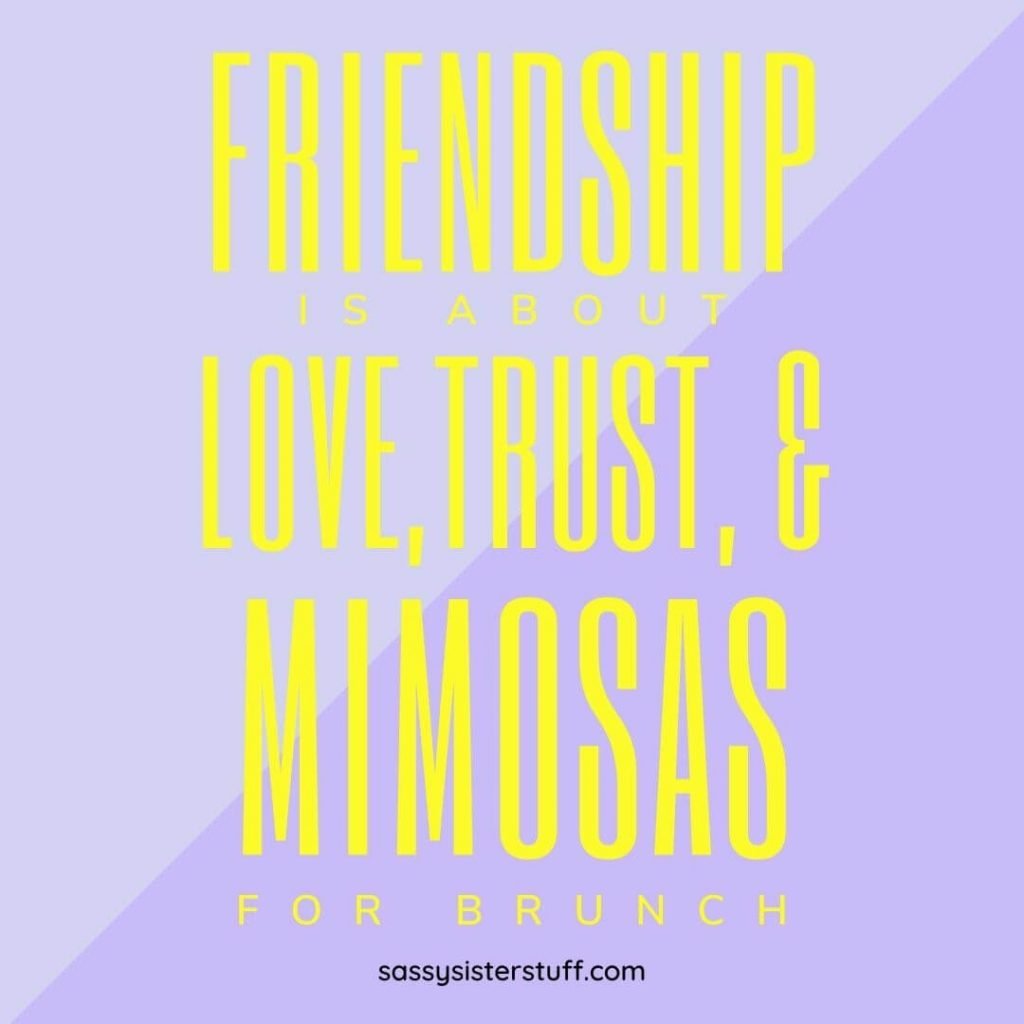 lavender and yellow friendship quote that says friendship is about love trust and mimosas for brunch
