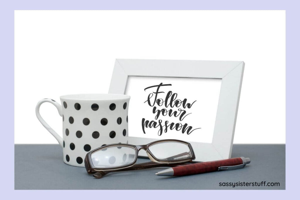a white and black photo of a picture frame and polka dotted mug and glasses and a pen with the statement follow your passion
