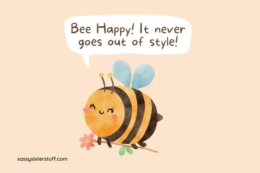 a beige background with a cute yellow and black bumble bee smiling and a speech bubble that say bee happy it never goes out of style