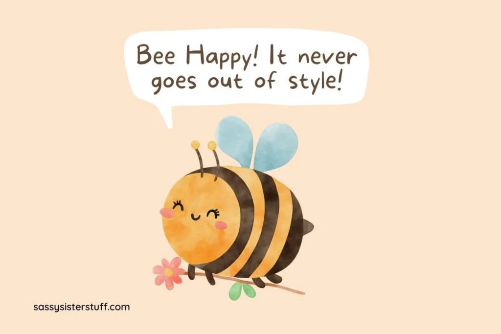 a beige background with a cute yellow and black bumble bee smiling and a speech bubble that say bee happy it never goes out of style