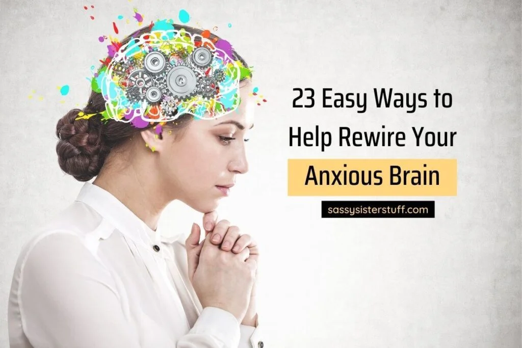 a young woman with her hands folded under her chin in deep thought and the mechanics of a brain as an overlay on her head and a titled 23 easy ways to help rewire your anxious brain