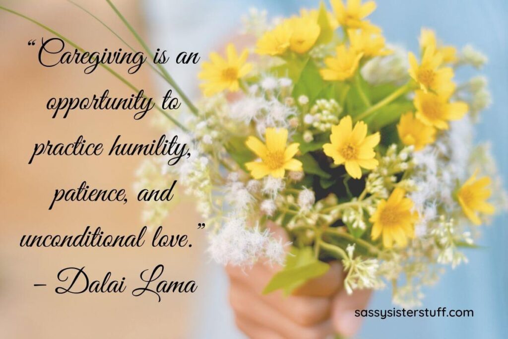 “Caregiving is an opportunity to practice humility, patience, and unconditional love.”