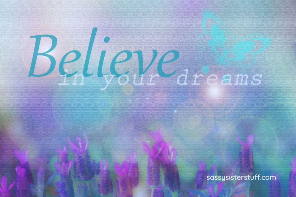 believe in your dreams.