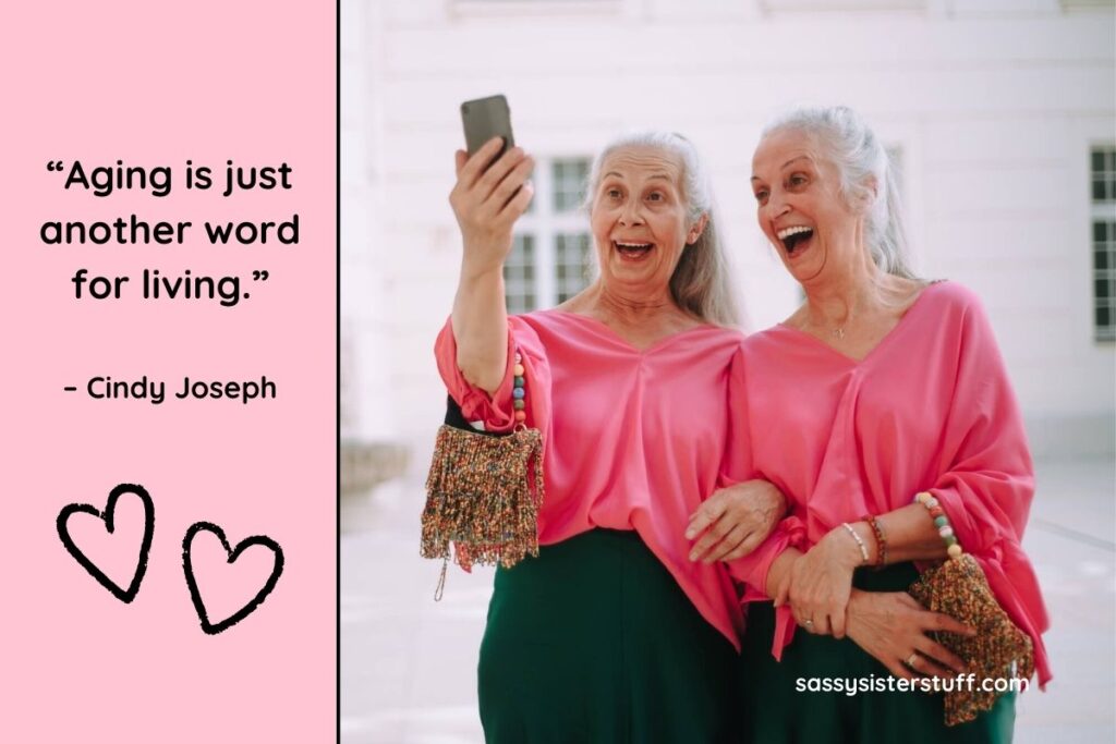 “Aging is just another word for living.” – Cindy Joseph