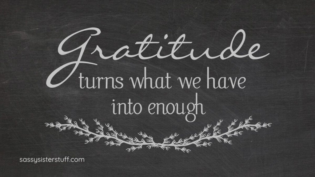 Gratitude turns what we have into enough...written on a chalkboard.