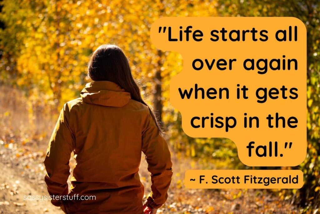 Inspirational Quotes for Fall: Life starts all over again when it gets crisp in the fall. F. Scott Fitzgerald + Beautiful Autumn background and woman walking toward the trees.