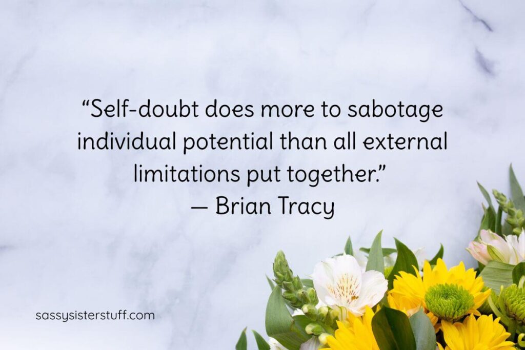 "Self-doubt does more to sabotage individual potential than all external limitations put together." Brian Tracy.