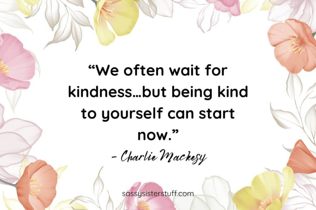 Be kind to yourself quote on white background with pink and yellow flowers around the edges.