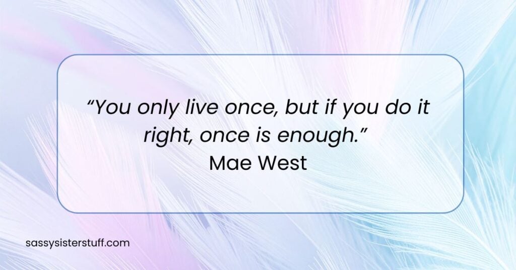 quote about living once and making it great by Mae West.